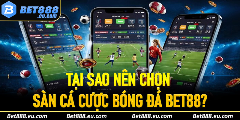 Tại sao nên chọn sàn cá cược bóng đá Bet88?