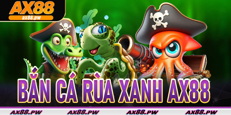 Bắn cá rùa xanh Ax88